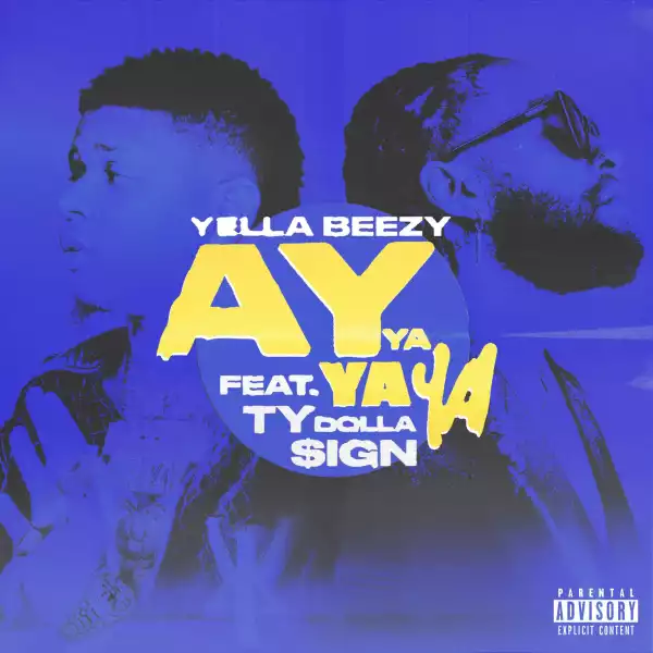 Yella Beezy - Ay Ya Ya Ya Ft. Ty Dolla $ign